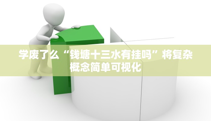 学废了么“钱塘十三水有挂吗”将复杂概念简单可视化