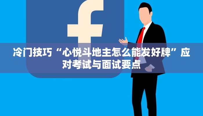 冷门技巧“心悦斗地主怎么能发好牌”应对考试与面试要点