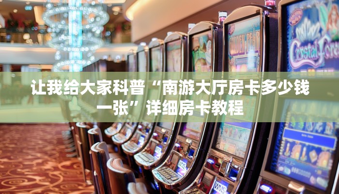 让我给大家科普“南游大厅房卡多少钱一张”详细房卡教程