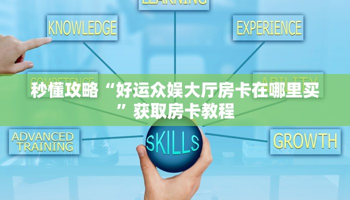 秒懂攻略“好运众娱大厅房卡在哪里买”获取房卡教程