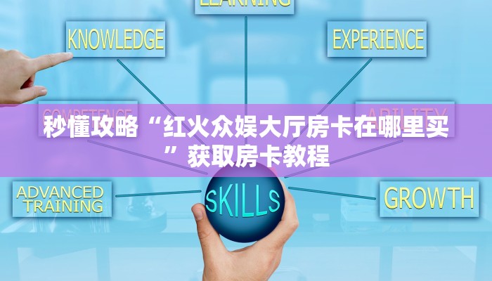 房卡全攻略“人人大厅房卡在哪里买”获取房卡教程