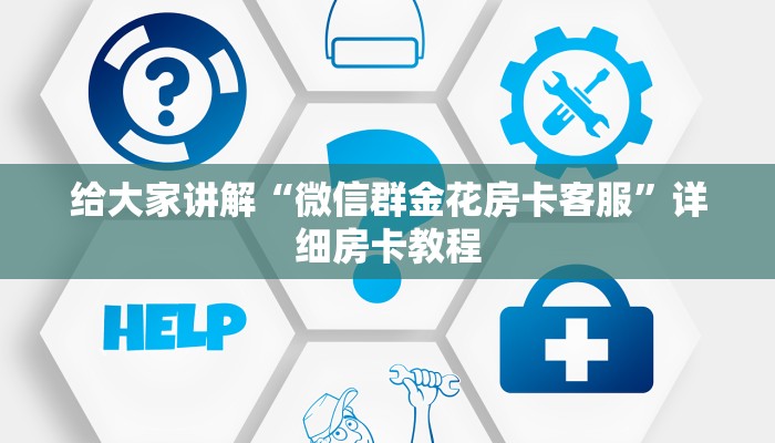 给大家讲解“微信群金花房卡客服”详细房卡教程