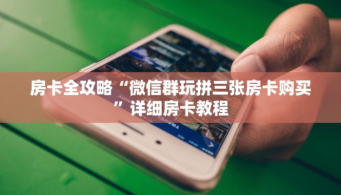 房卡全攻略“微信群玩拼三张房卡购买”详细房卡教程