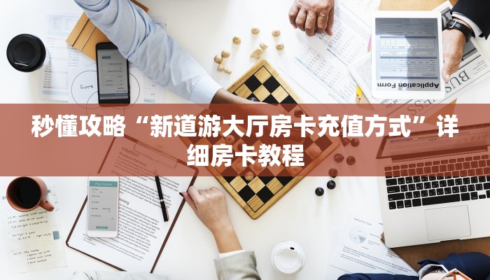 秒懂攻略“新道游大厅房卡充值方式”详细房卡教程