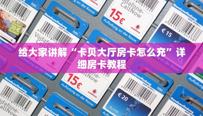 给大家讲解“卡贝大厅房卡怎么充”详细房卡教程