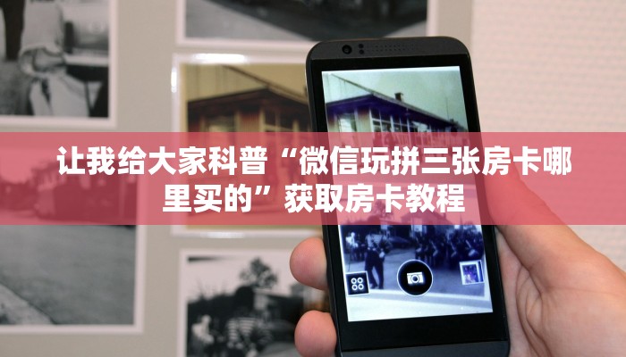 让我给大家科普“微信玩拼三张房卡哪里买的”获取房卡教程
