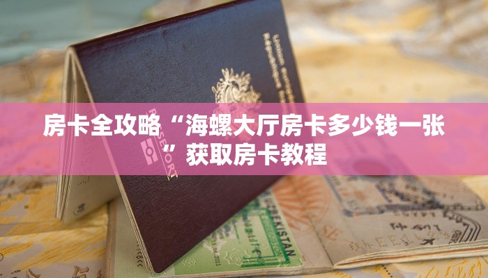 房卡全攻略“海螺大厅房卡多少钱一张”获取房卡教程