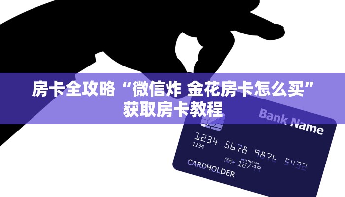 房卡全攻略“微信炸 金花房卡怎么买”获取房卡教程
