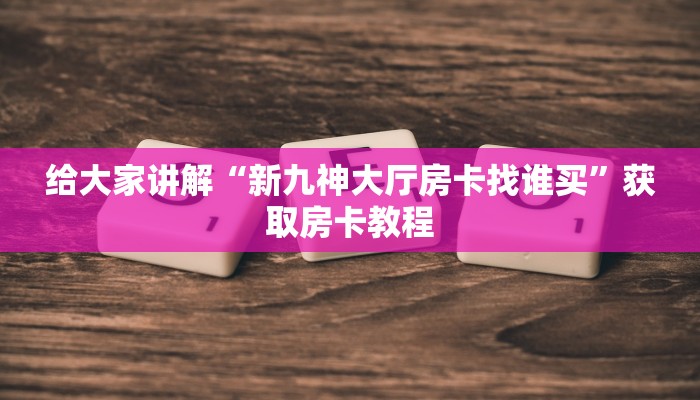 给大家讲解“微信里面大厅拼三张房卡在哪买”获取房卡教程