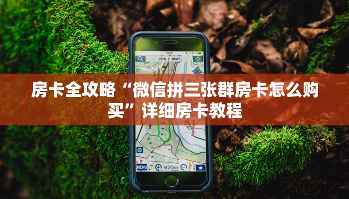 房卡全攻略“微信拼三张群房卡怎么购买”详细房卡教程