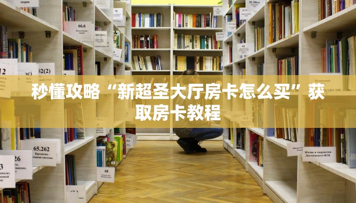 秒懂攻略“新超圣大厅房卡怎么买”获取房卡教程