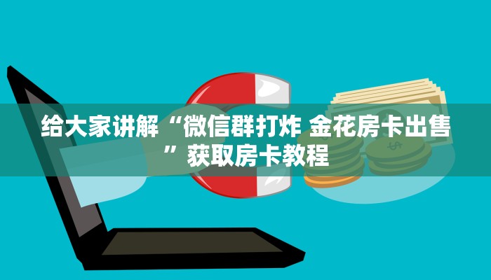 给大家讲解“微信群打炸 金花房卡出售”获取房卡教程