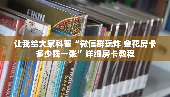 让我给大家科普“微信群玩炸 金花房卡多少钱一张”详细房卡教程