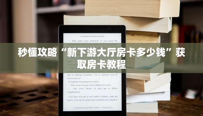 秒懂攻略“新下游大厅房卡多少钱”获取房卡教程
