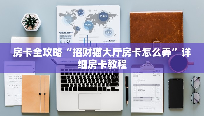 房卡全攻略“招财猫大厅房卡怎么弄”详细房卡教程 房卡全攻略“招财猫大厅房卡怎么弄”详细房卡教程