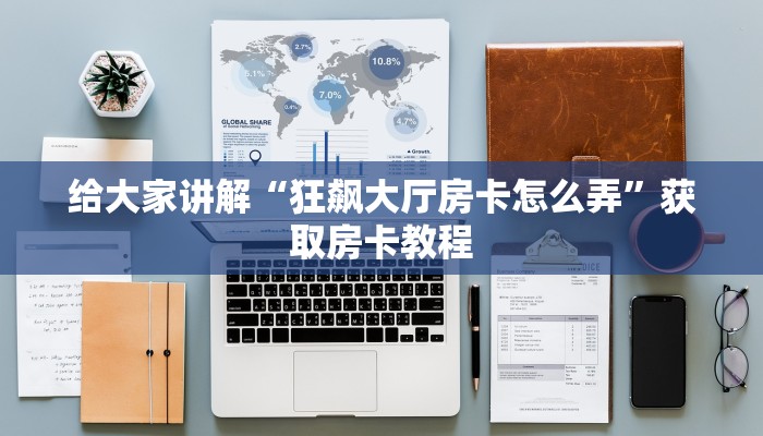 给大家讲解“狂飙大厅房卡怎么弄”获取房卡教程