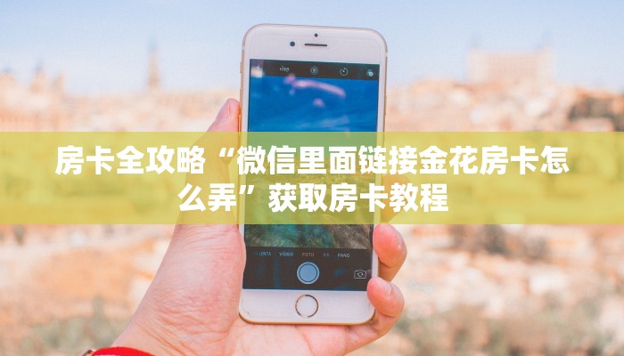 房卡全攻略“微信里面链接金花房卡怎么弄”获取房卡教程