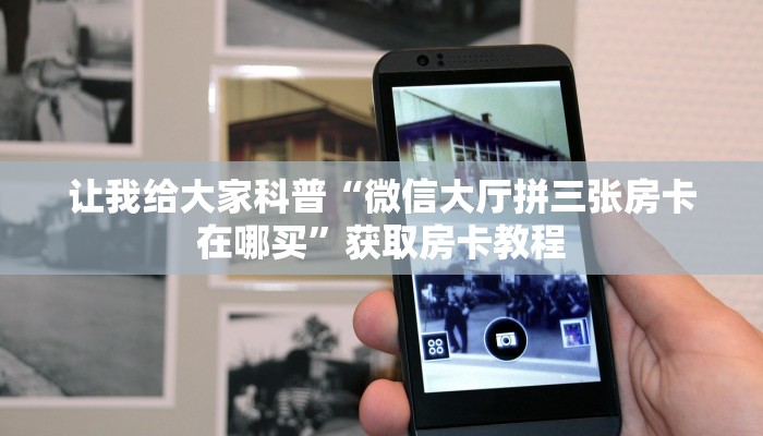 让我给大家科普“微信大厅拼三张房卡在哪买”获取房卡教程