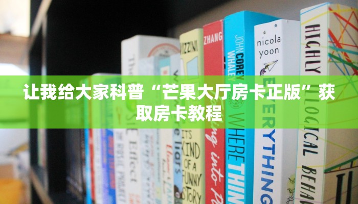 让我给大家科普“芒果大厅房卡正版”获取房卡教程