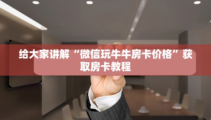 给大家讲解“微信玩牛牛房卡价格”获取房卡教程