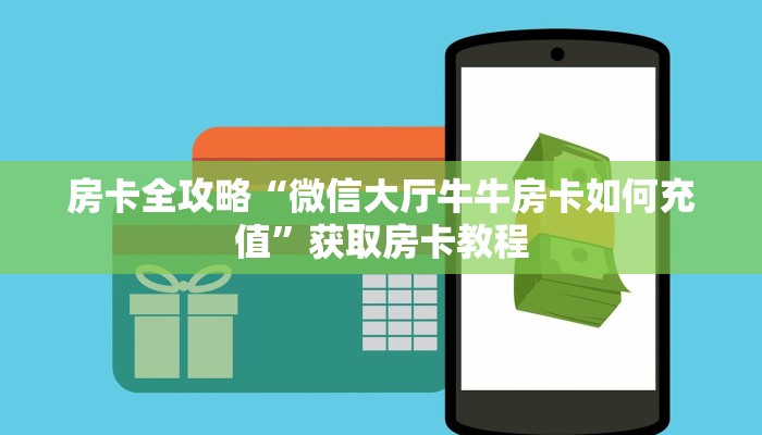 房卡全攻略“微信大厅牛牛房卡如何充值”获取房卡教程