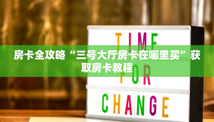 房卡全攻略“三号大厅房卡在哪里买”获取房卡教程