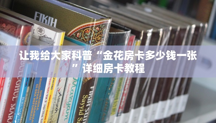 让我给大家科普“金花房卡多少钱一张”详细房卡教程