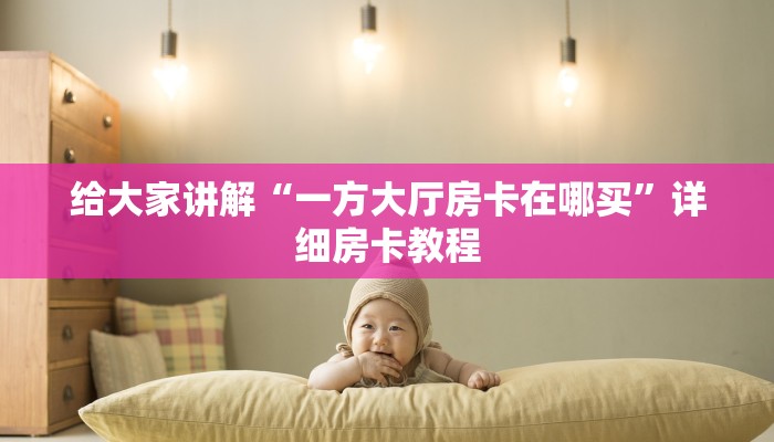 给大家讲解“一方大厅房卡在哪买”详细房卡教程