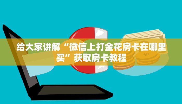 给大家讲解“微信上打金花房卡在哪里买”获取房卡教程