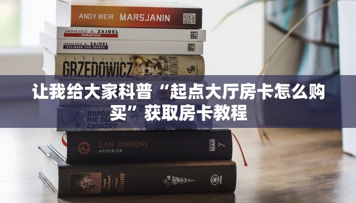让我给大家科普“起点大厅房卡怎么购买”获取房卡教程