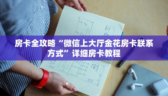 房卡全攻略“微信上大厅金花房卡联系方式”详细房卡教程