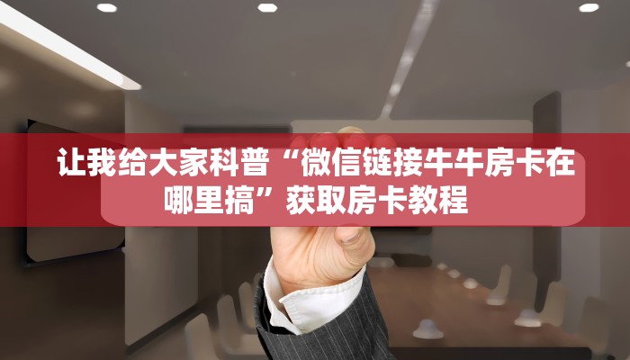 给大家解答“微信群牛牛房卡从哪里买”获取房卡教程-哔哩哔哩