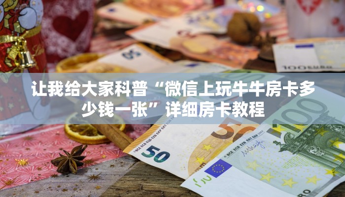 让我给大家科普“微信上玩牛牛房卡多少钱一张”详细房卡教程