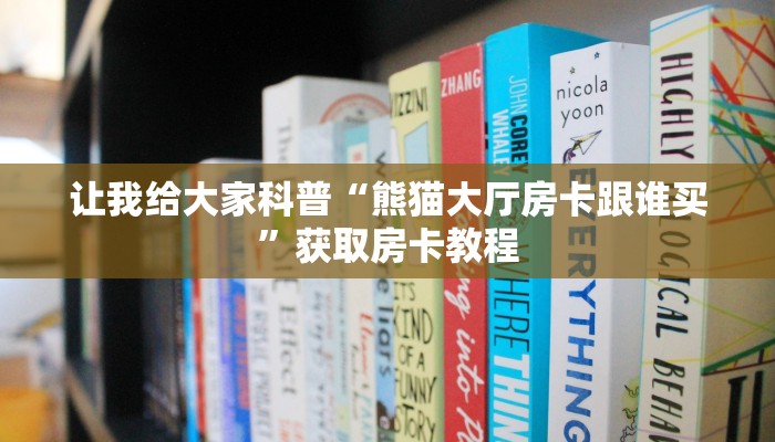 让我给大家科普“熊猫大厅房卡跟谁买”获取房卡教程 让我给大家科普“熊猫大厅房卡跟谁买”获取房卡教程