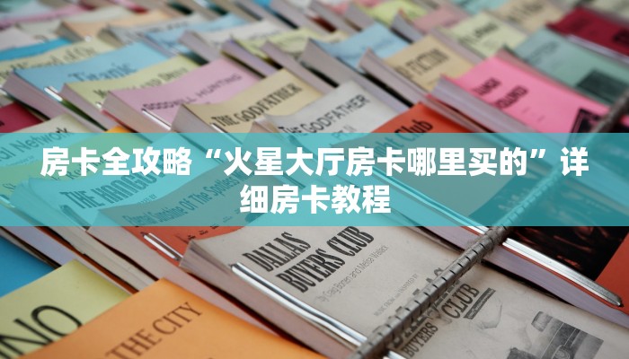 房卡全攻略“火星大厅房卡哪里买的”详细房卡教程 房卡全攻略“火星大厅房卡哪里买的”详细房卡教程