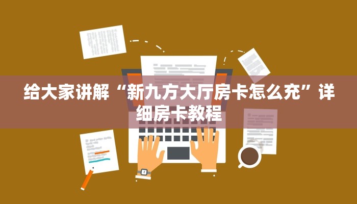 给大家讲解“新九方大厅房卡怎么充”详细房卡教程 给大家讲解“新九方大厅房卡怎么充”详细房卡教程