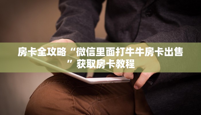 房卡全攻略“微信里面打牛牛房卡出售”获取房卡教程 房卡全攻略“微信里面打牛牛房卡出售”获取房卡教程