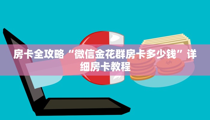 房卡全攻略“微信金花群房卡多少钱”详细房卡教程 房卡全攻略“微信金花群房卡多少钱”详细房卡教程