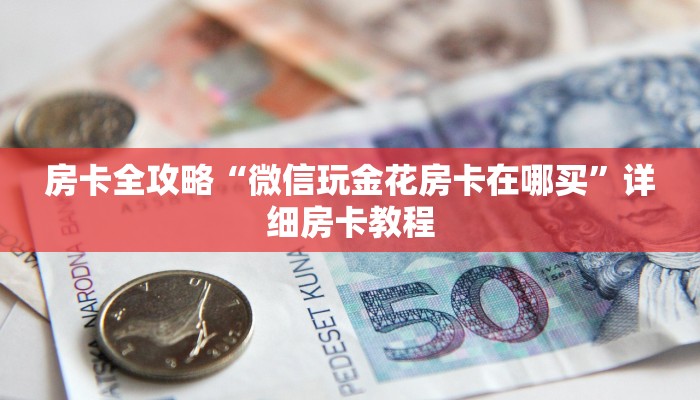 房卡全攻略“微信玩金花房卡在哪买”详细房卡教程