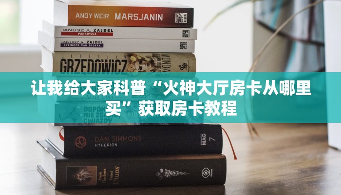 让我给大家科普“火神大厅房卡从哪里买”获取房卡教程 让我给大家科普“火神大厅房卡从哪里买”获取房卡教程