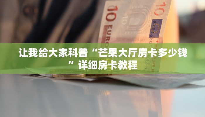 让我给大家科普“芒果大厅房卡多少钱”详细房卡教程