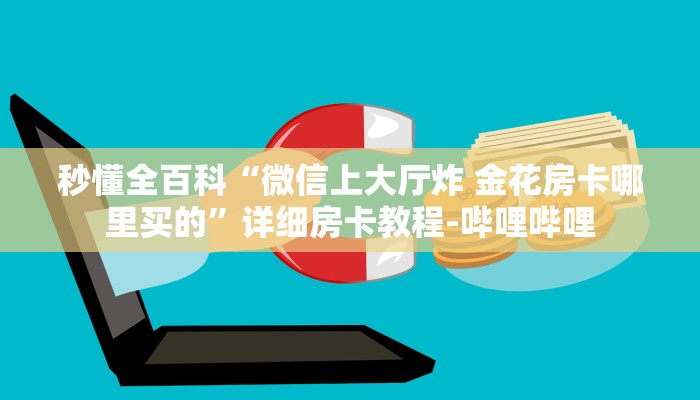 秒懂全百科“微信上大厅炸 金花房卡哪里买的”详细房卡教程-哔哩哔哩