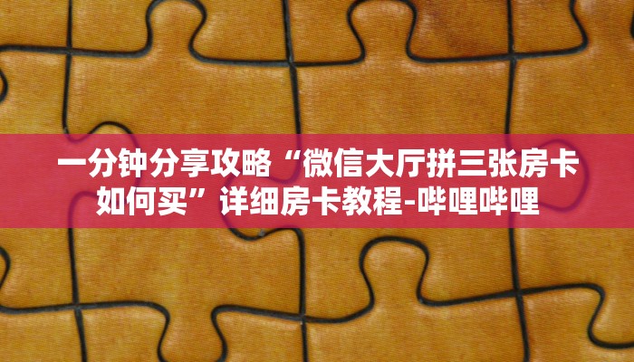 一分钟分享攻略“微信里面大厅炸 金花房卡充值”房卡怎么买教程-哔哩哔哩 一分钟分享攻略“微信里面大厅炸 金花房卡充值”房卡怎么买教程-哔哩哔哩