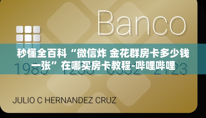给大家解答“微信里面玩炸 金花房卡出售”获取房卡教程-哔哩哔哩