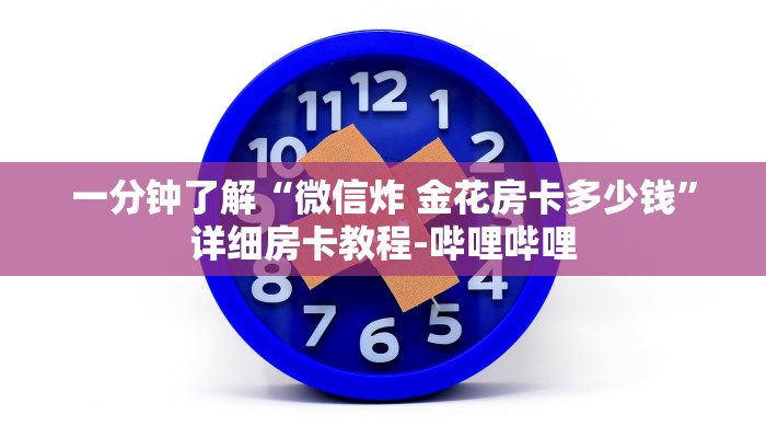 一分钟了解“微信炸 金花房卡多少钱”详细房卡教程-哔哩哔哩