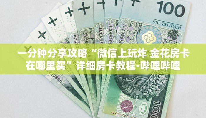 一分钟分享攻略“微信上玩炸 金花房卡在哪里买”详细房卡教程-哔哩哔哩