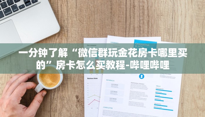 一分钟了解“微信群玩金花房卡哪里买的”房卡怎么买教程-哔哩哔哩 一分钟了解“微信群玩金花房卡哪里买的”房卡怎么买教程-哔哩哔哩