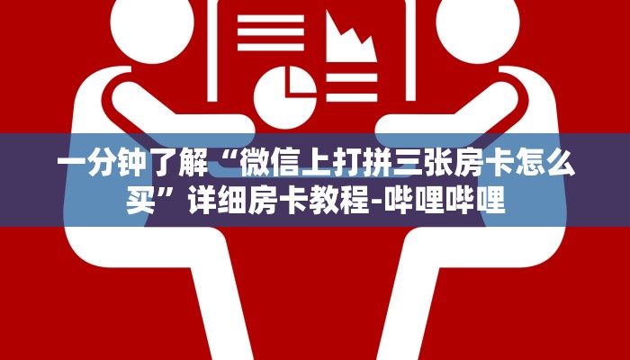 一分钟了解“微信上打拼三张房卡怎么买”详细房卡教程-哔哩哔哩 一分钟了解“微信上打拼三张房卡怎么买”详细房卡教程-哔哩哔哩