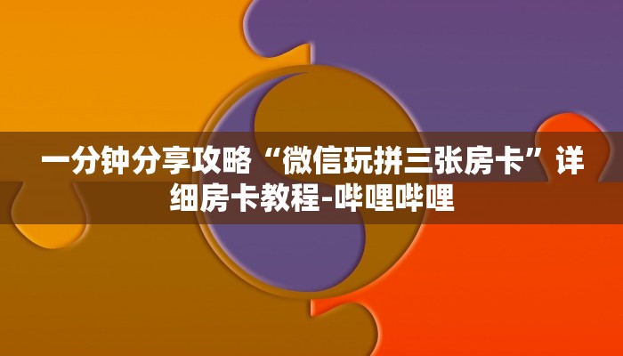 一分钟分享攻略“微信玩拼三张房卡”详细房卡教程-哔哩哔哩
