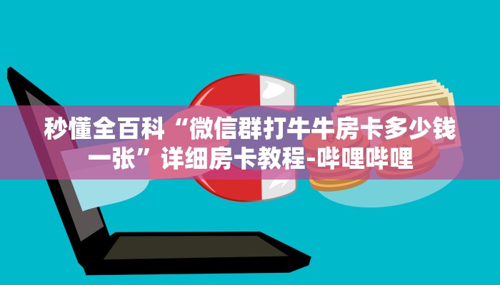 秒懂全百科“微信群打牛牛房卡多少钱一张”详细房卡教程-哔哩哔哩